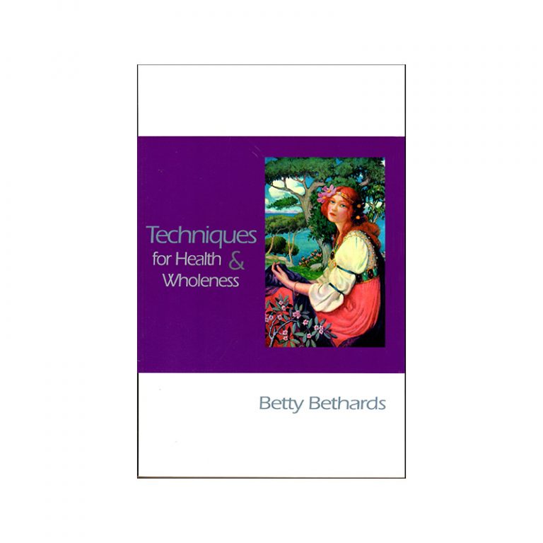 Techniques for Health and Wholeness Betty Bethards Inner Light Foundation